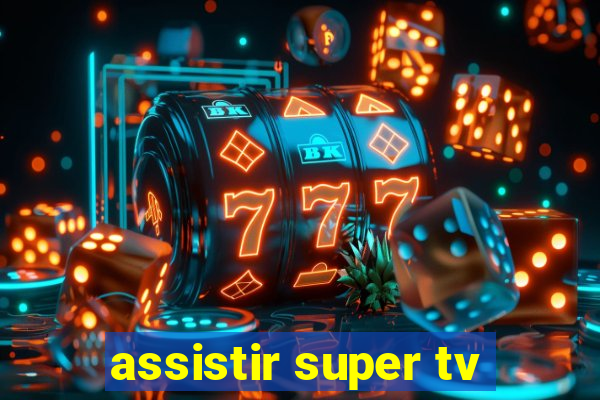 assistir super tv